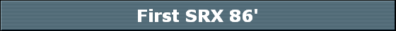 First SRX 86'